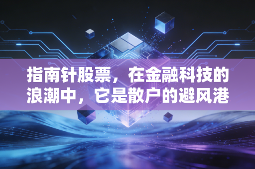 指南针股票,在金融科技的浪潮中,它是散户的避风港还是情绪放大器?