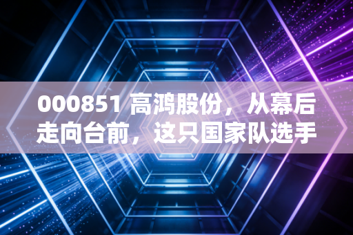 000851 高鸿股份，从幕后走向台前，这只国家队选手能否在车联网赛道弯道超车？