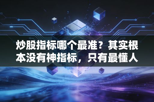 炒股指标哪个最准？其实根本没有神指标，只有最懂人性的交易者