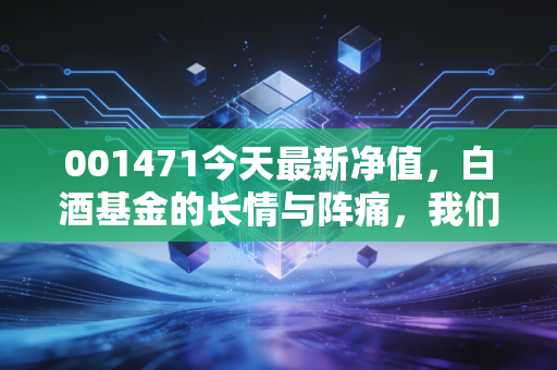 001471今天最新净值，白酒基金的长情与阵痛，我们该如何面对这一串数字？