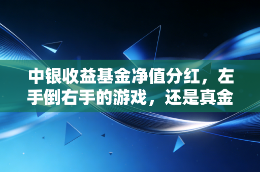 中银收益基金净值分红,左手倒右手的游戏,还是真金白银的落袋为安?