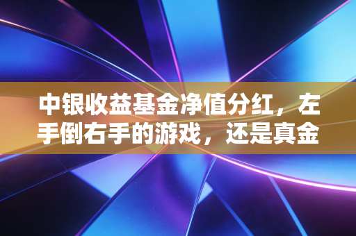中银收益基金净值分红，左手倒右手的游戏，还是真金白银的落袋为安？
