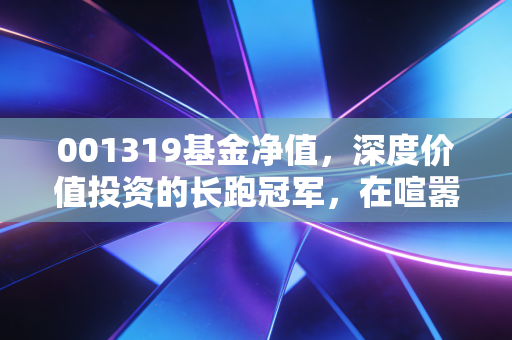 001319基金净值，深度价值投资的长跑冠军，在喧嚣市场中如何守住初心？