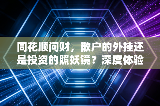 同花顺问财,散户的外挂还是投资的照妖镜?深度体验与思考