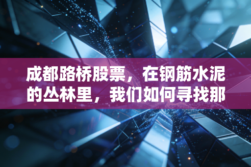 成都路桥股票,在钢筋水泥的丛林里,我们如何寻找那份稳稳的幸福?