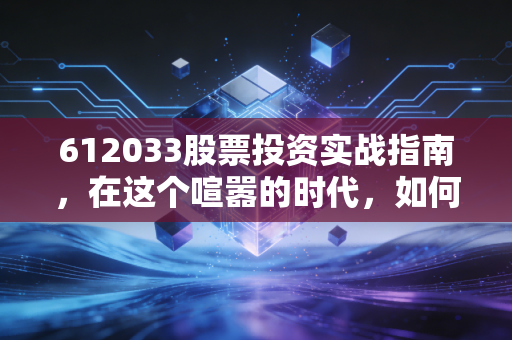 612033股票投资实战指南,在这个喧嚣的时代,如何抓住硬科技的红利?