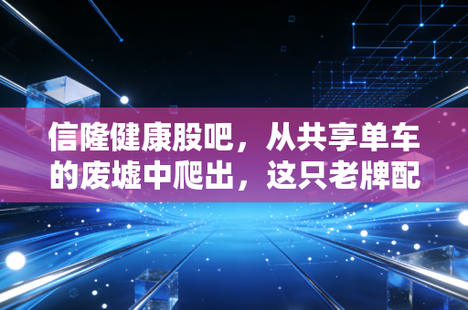 信隆健康股吧，从共享单车的废墟中爬出，这只老牌配件商能否借力E-bike重回巅峰？