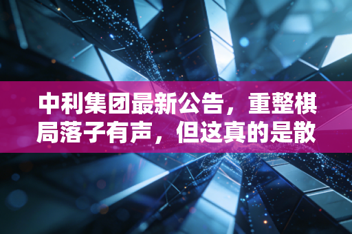 中利集团最新公告，重整棋局落子有声，但这真的是散户的救赎吗？