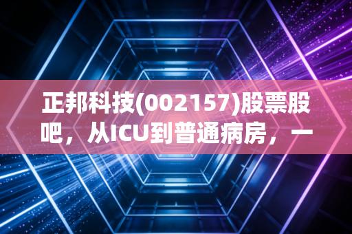 正邦科技(002157)股票股吧，从ICU到普通病房，一场关于猪周期与重生的残酷博弈