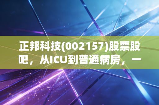 正邦科技(002157)股票股吧，从ICU到普通病房，一场关于猪周期与重生的残酷博弈