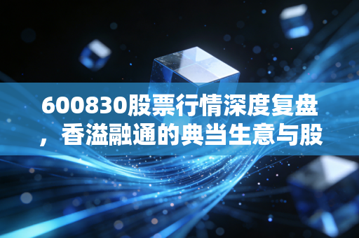 600830股票行情深度复盘，香溢融通的典当生意与股民的心理博弈