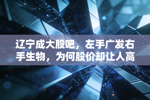 辽宁成大股吧,左手广发右手生物,为何股价却让人高攀不起?——一个老股民的深度吐槽与思考