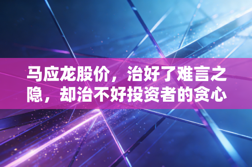 马应龙股价,治好了难言之隐,却治不好投资者的贪心?