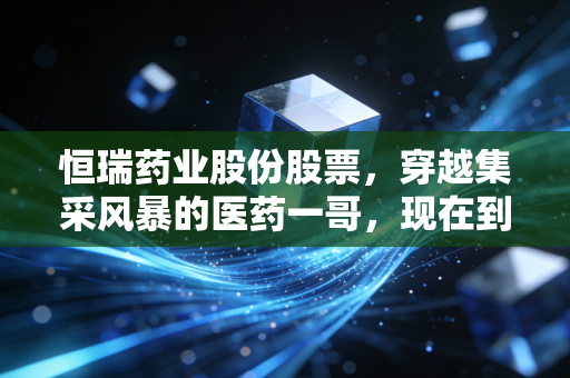 恒瑞药业股份股票,穿越集采风暴的医药一哥,现在到了击球区吗?