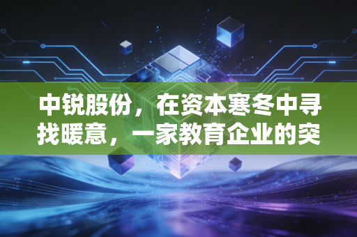 中锐股份，在资本寒冬中寻找暖意，一家教育企业的突围与反思