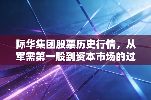 际华集团股票历史行情，从军需第一股到资本市场的过山车，这十年我们看懂了什么？