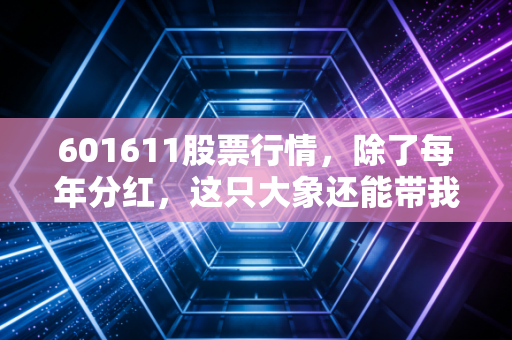 601611股票行情,除了每年分红,这只大象还能带我们跳舞吗?