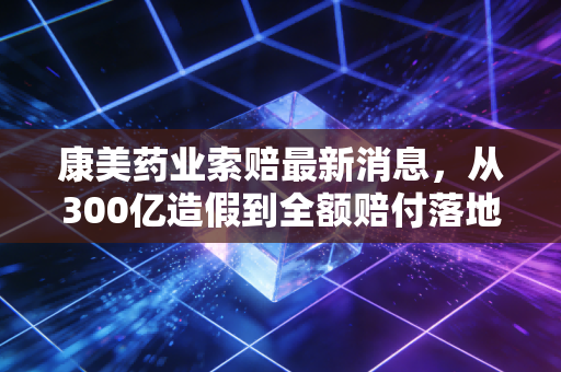 康美药业索赔最新消息,从300亿造假到全额赔付落地,这一记警钟敲醒了谁?
