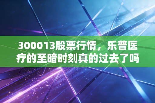 300013股票行情,乐普医疗的至暗时刻真的过去了吗?聊聊这只票背后的投资逻辑与人性博弈
