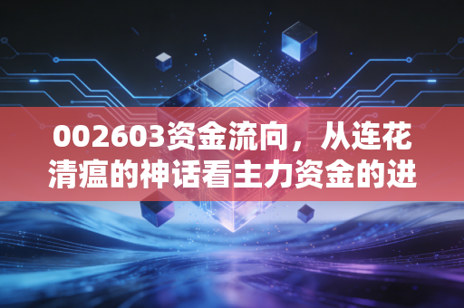 002603资金流向,从连花清瘟的神话看主力资金的进退博弈