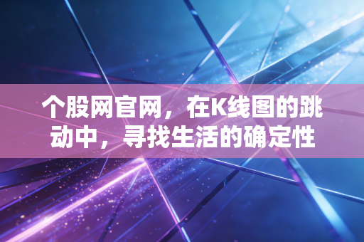 个股网官网，在K线图的跳动中，寻找生活的确定性