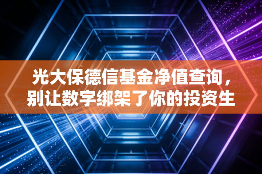 光大保德信基金净值查询,别让数字绑架了你的投资生活