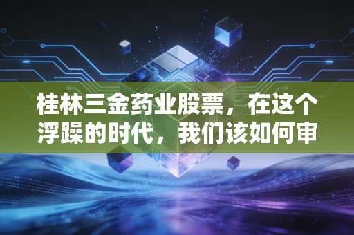 桂林三金药业股票,在这个浮躁的时代,我们该如何审视这头慢吞吞的现金奶牛?
