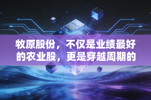 牧原股份，不仅是业绩最好的农业股，更是穿越周期的孤勇者