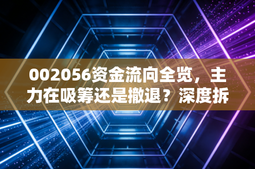 002056资金流向全览，主力在吸筹还是撤退？深度拆解横店东磁的涨跌逻辑