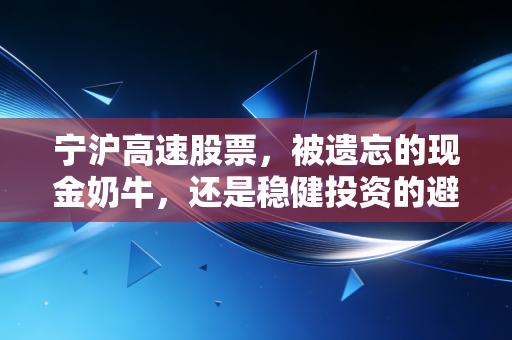 宁沪高速股票,被遗忘的现金奶牛,还是稳健投资的避风港?