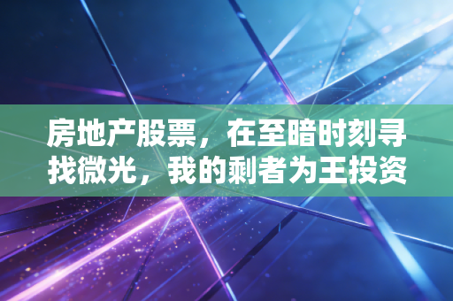 房地产股票,在至暗时刻寻找微光,我的剩者为王投资逻辑