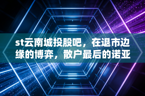 st云南城投股吧，在退市边缘的博弈，散户最后的诺亚方舟还是泰坦尼克号？
