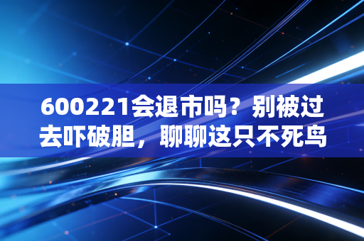 600221会退市吗？别被过去吓破胆，聊聊这只不死鸟的真实生存现状