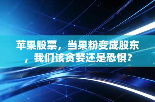 苹果股票,当果粉变成股东,我们该贪婪还是恐惧?
