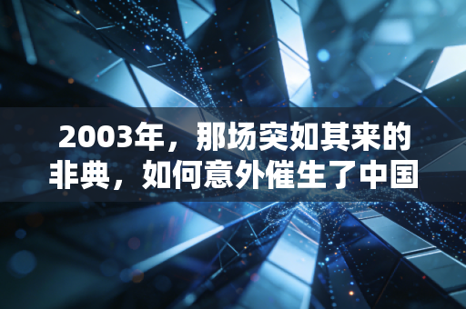 2003年,那场突如其来的非典,如何意外催生了中国互联网经济的黄金时代?