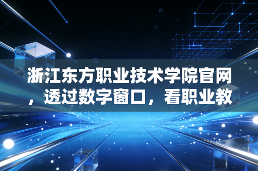 浙江东方职业技术学院官网,透过数字窗口,看职业教育的经济账与未来红利