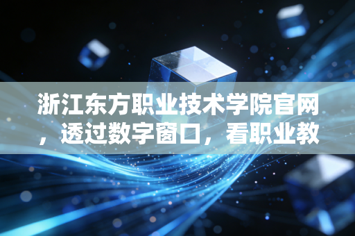 浙江东方职业技术学院官网,透过数字窗口,看职业教育的经济账与未来红利