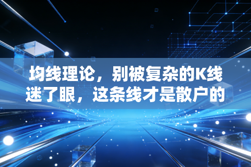 均线理论,别被复杂的K线迷了眼,这条线才是散户的生命线