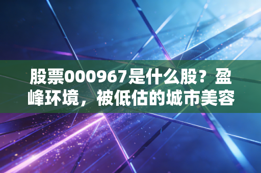 股票000967是什么股?盈峰环境,被低估的城市美容师与美的系的隐形冠军