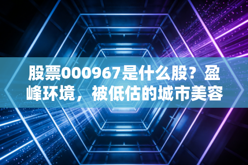 股票000967是什么股?盈峰环境,被低估的城市美容师与美的系的隐形冠军