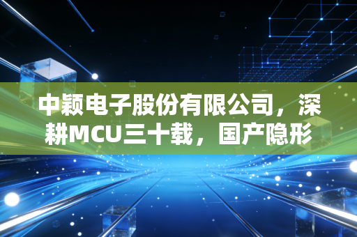 中颖电子股份有限公司，深耕MCU三十载，国产隐形冠军的突围与坚守