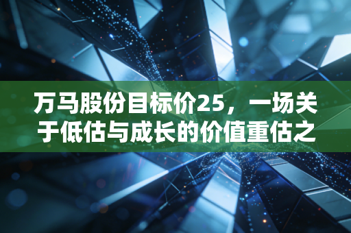 万马股份目标价25,一场关于低估与成长的价值重估之旅