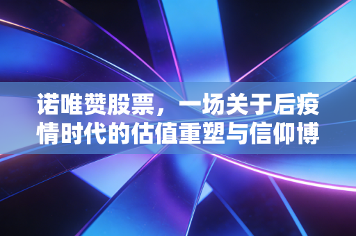 诺唯赞股票，一场关于后疫情时代的估值重塑与信仰博弈