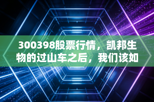 300398股票行情,凯邦生物的过山车之后,我们该如何看待POCT赛道的长跑逻辑?