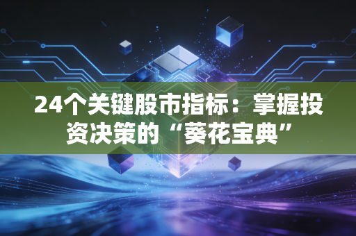 24个关键股市指标：掌握投资决策的“葵花宝典”