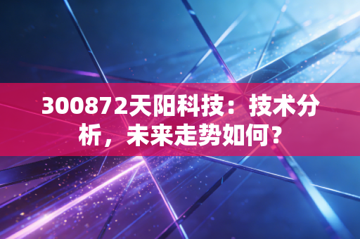 300872天阳科技:技术分析,未来走势如何?