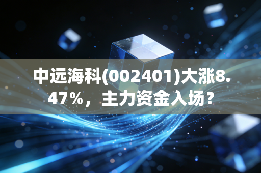 中远海科(002401)大涨8.47%，主力资金入场？