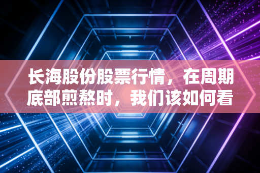 长海股份股票行情，在周期底部煎熬时，我们该如何看待这家玻纤行业的硬骨头？