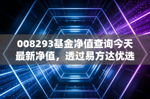 008293基金净值查询今天最新净值，透过易方达优选多资产FOF，看全球配置的慢智慧