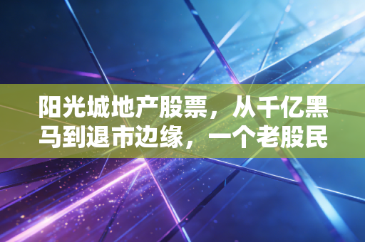阳光城地产股票，从千亿黑马到退市边缘，一个老股民的几点肺腑之言